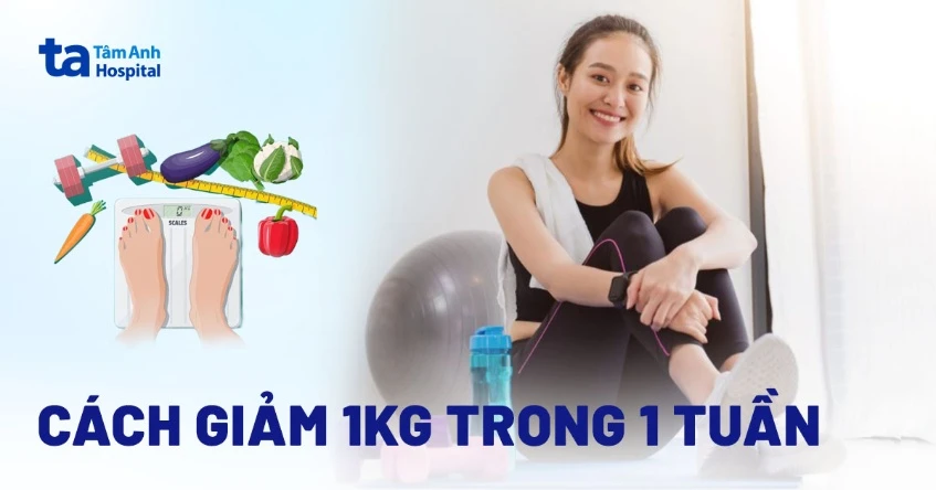 3 cách giảm 1kg trong 1 tuần an toàn và đúng chuẩn khoa học